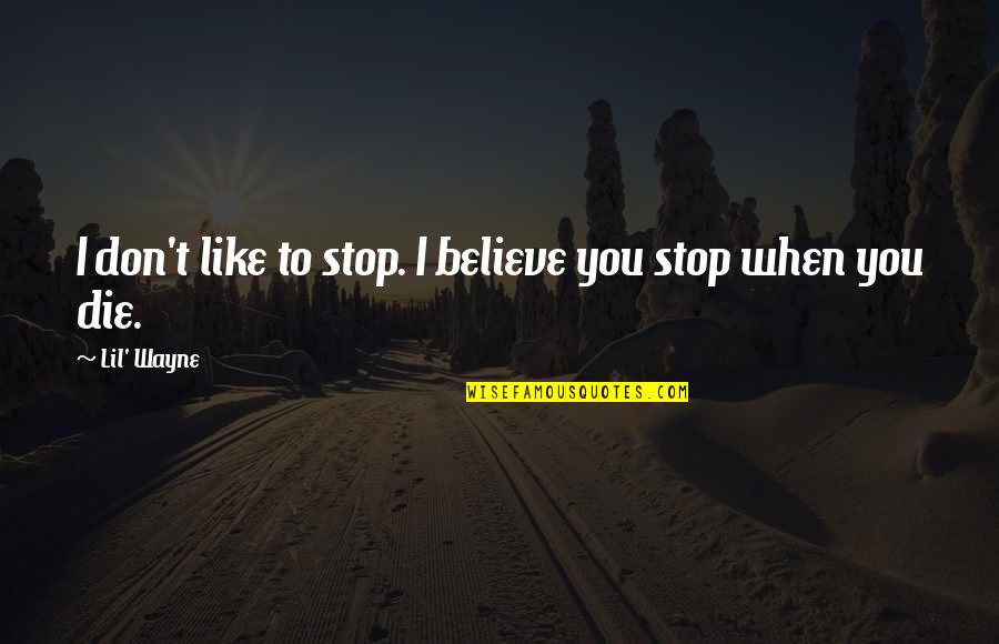 Apacible Antonimo Quotes By Lil' Wayne: I don't like to stop. I believe you