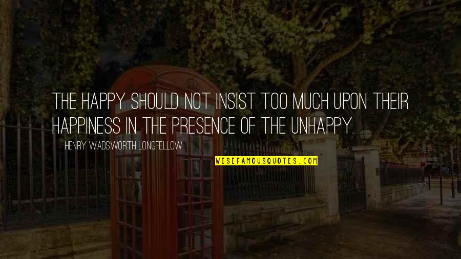 Apacible Lpu Quotes By Henry Wadsworth Longfellow: The happy should not insist too much upon