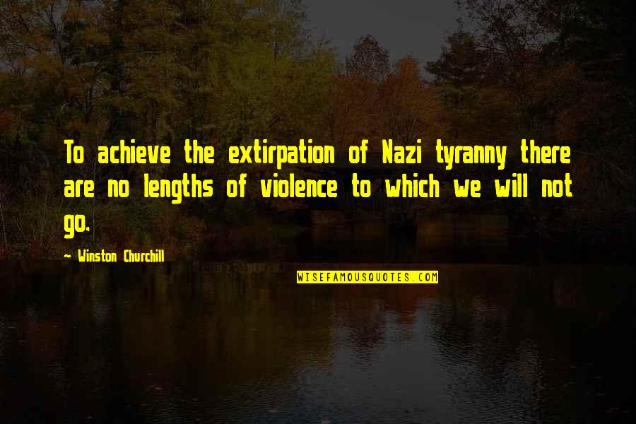 Apacible Lpu Quotes By Winston Churchill: To achieve the extirpation of Nazi tyranny there