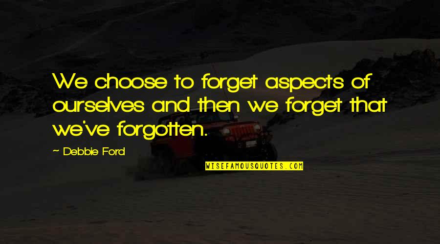 Apaciguar Meme Quotes By Debbie Ford: We choose to forget aspects of ourselves and