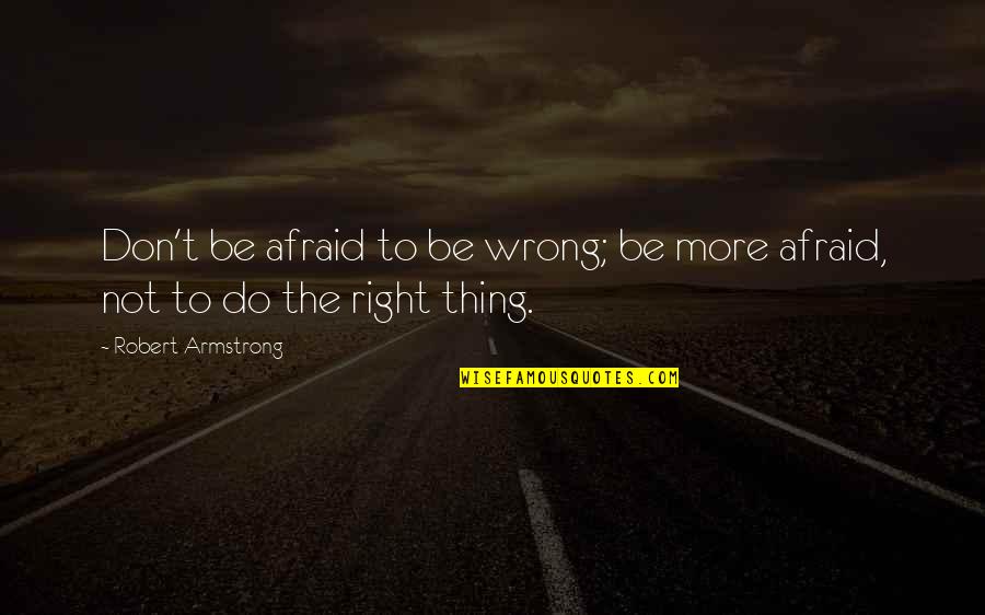 Apaciguar Meme Quotes By Robert Armstrong: Don't be afraid to be wrong; be more