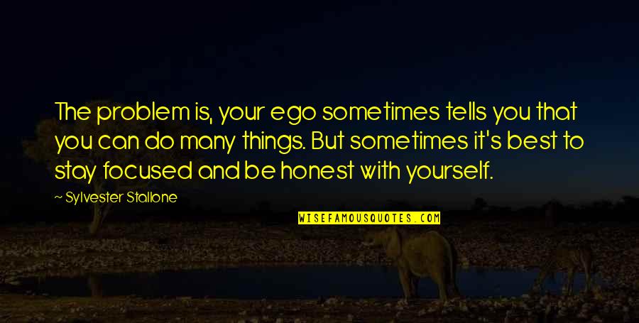 Apaciguate Quotes By Sylvester Stallone: The problem is, your ego sometimes tells you Apaciguate Quotes By Sylvester Stallone: The problem is, your ego sometimes tells you