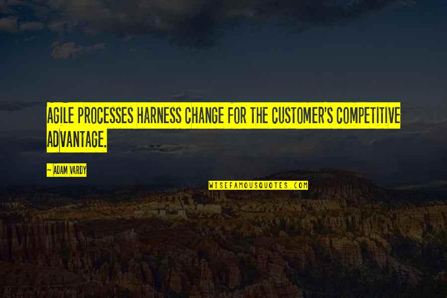 Apadravya Quotes By Adam Vardy: Agile processes harness change for the customer's competitive