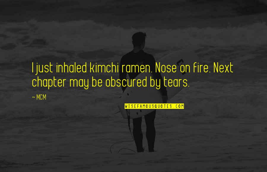 Apagamela Quotes By MCM: I just inhaled kimchi ramen. Nose on fire.