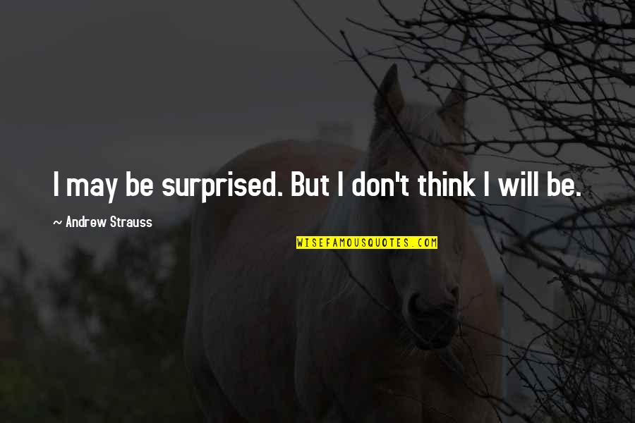 Apagando El Quotes By Andrew Strauss: I may be surprised. But I don't think