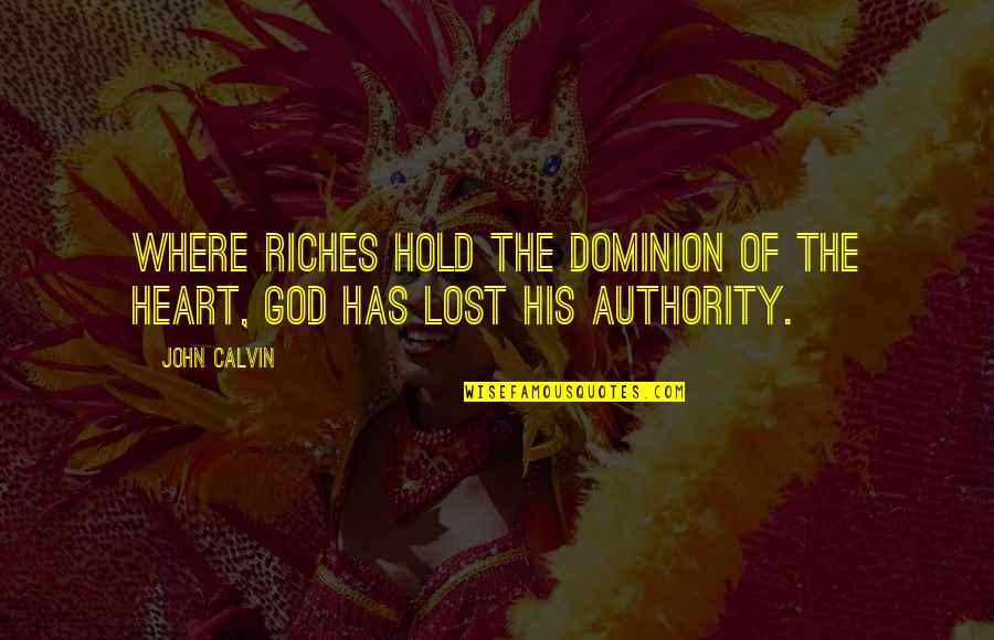 Apagando El Quotes By John Calvin: Where riches hold the dominion of the heart,