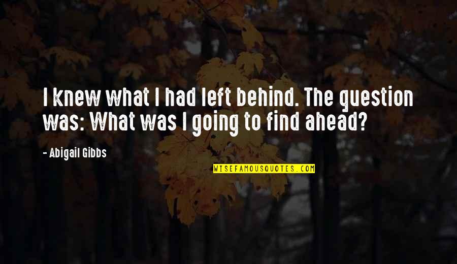 Apagar La Alarma Quotes By Abigail Gibbs: I knew what I had left behind. The