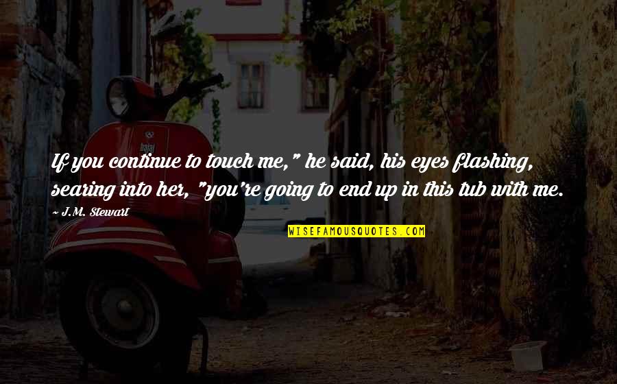 Apagar La Alarma Quotes By J.M. Stewart: If you continue to touch me," he said, Apagar La Alarma Quotes By J.M. Stewart: If you continue to touch me," he said,