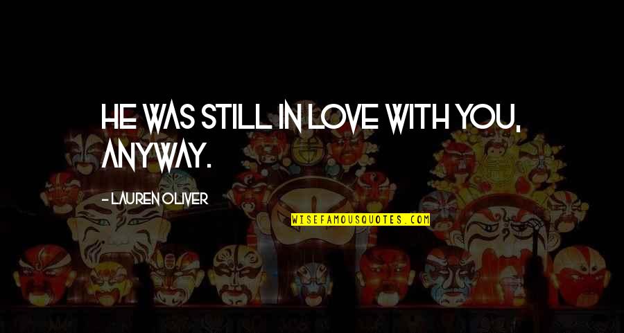 Apagas Mi Quotes By Lauren Oliver: He was still in love with you, anyway.