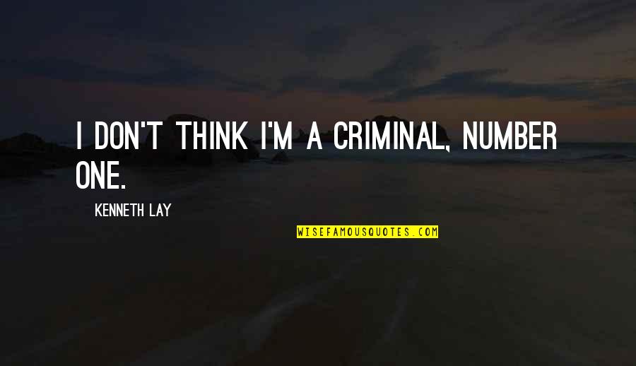 Apage Quotes By Kenneth Lay: I don't think I'm a criminal, number one.