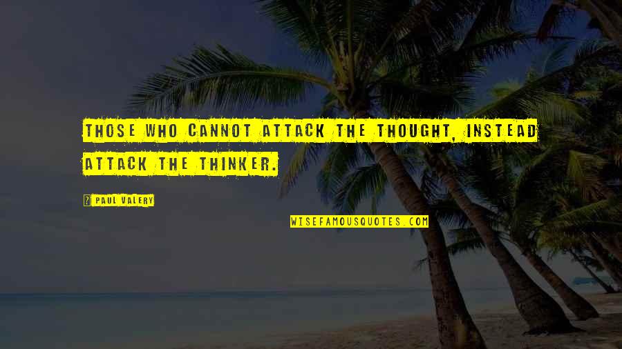 Apage Quotes By Paul Valery: Those who cannot attack the thought, instead attack