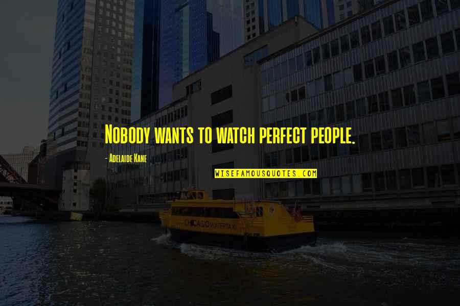 Apagen Quotes By Adelaide Kane: Nobody wants to watch perfect people. Apagen Quotes By Adelaide Kane: Nobody wants to watch perfect people.