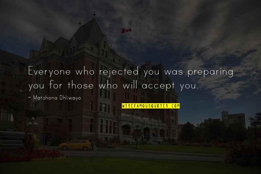 Apagen Quotes By Matshona Dhliwayo: Everyone who rejected you was preparing you for