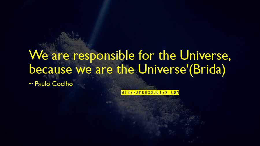 Apagen Quotes By Paulo Coelho: We are responsible for the Universe, because we