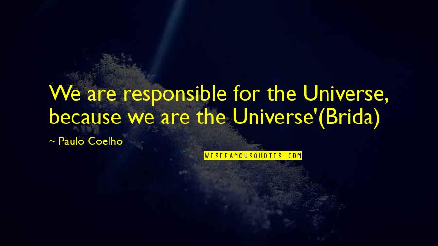 Apagen Quotes By Paulo Coelho: We are responsible for the Universe, because we