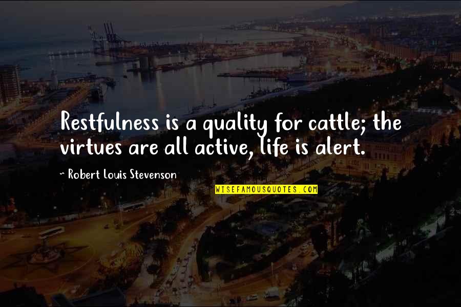 Apagen Quotes By Robert Louis Stevenson: Restfulness is a quality for cattle; the virtues Apagen Quotes By Robert Louis Stevenson: Restfulness is a quality for cattle; the virtues