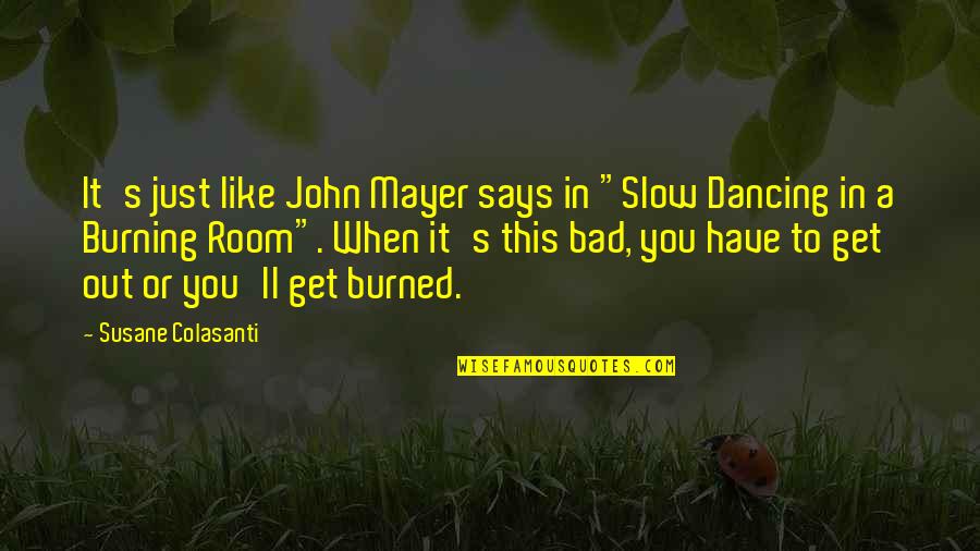 Apagen Quotes By Susane Colasanti: It's just like John Mayer says in "Slow Apagen Quotes By Susane Colasanti: It's just like John Mayer says in "Slow