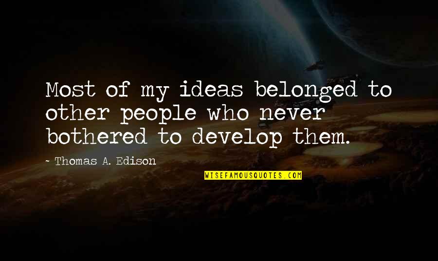 Apageo Quotes By Thomas A. Edison: Most of my ideas belonged to other people