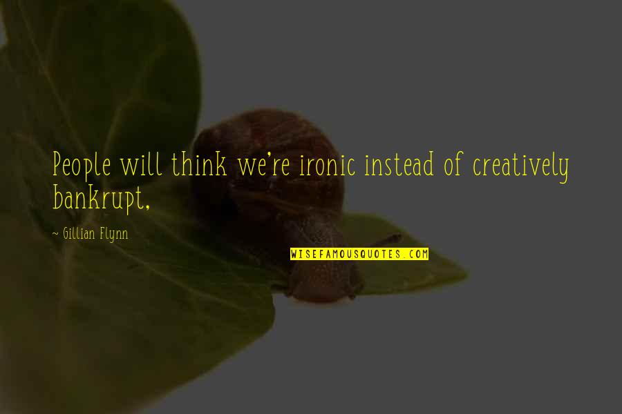 Apago Las Velas Quotes By Gillian Flynn: People will think we're ironic instead of creatively