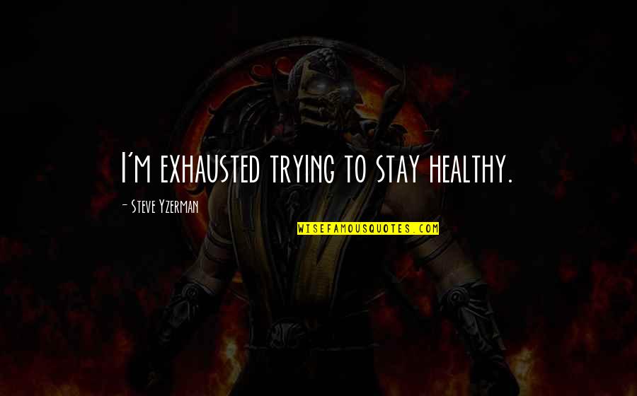 Apagoreusi Quotes By Steve Yzerman: I'm exhausted trying to stay healthy. Apagoreusi Quotes By Steve Yzerman: I'm exhausted trying to stay healthy.