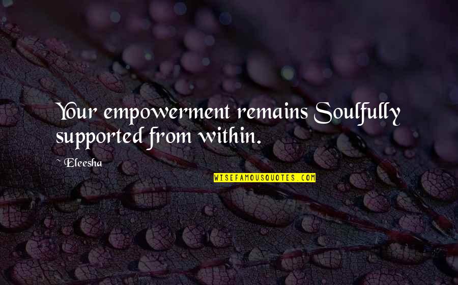 Apaisada Quotes By Eleesha: Your empowerment remains Soulfully supported from within.