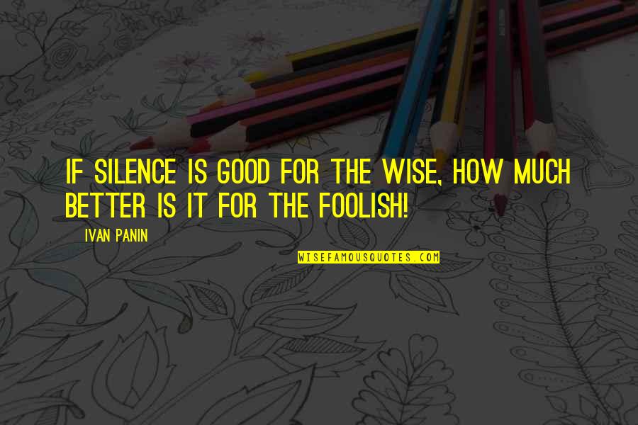 Apaisada Quotes By Ivan Panin: If silence is good for the wise, how