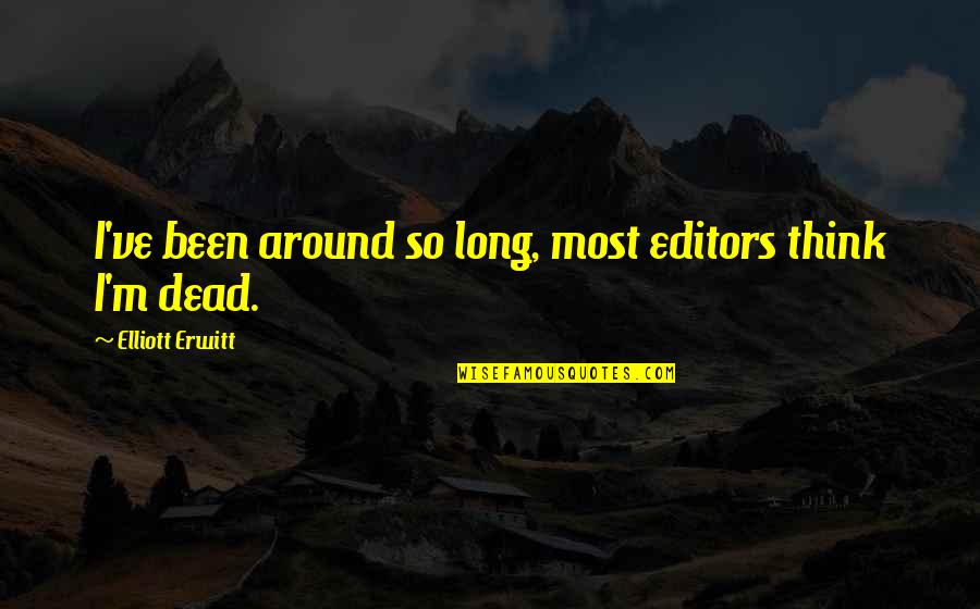 Apaiser Conjugaison Quotes By Elliott Erwitt: I've been around so long, most editors think Apaiser Conjugaison Quotes By Elliott Erwitt: I've been around so long, most editors think