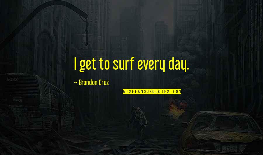 Apaiser Quotes By Brandon Cruz: I get to surf every day.
