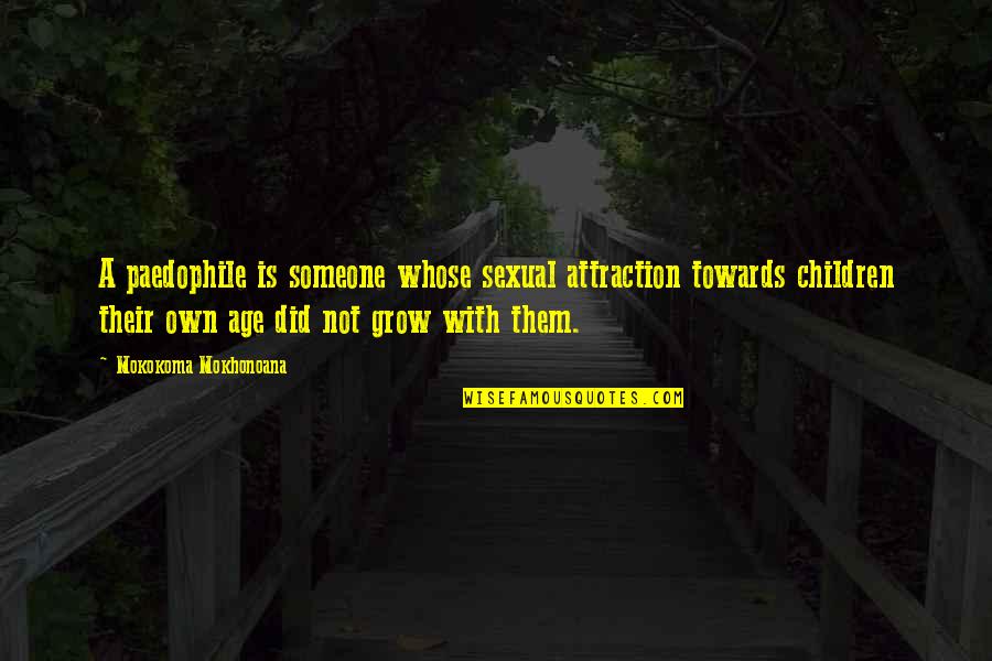 Apaiser Quotes By Mokokoma Mokhonoana: A paedophile is someone whose sexual attraction towards Apaiser Quotes By Mokokoma Mokhonoana: A paedophile is someone whose sexual attraction towards