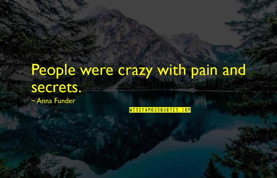 Apaka Quotes By Anna Funder: People were crazy with pain and secrets.