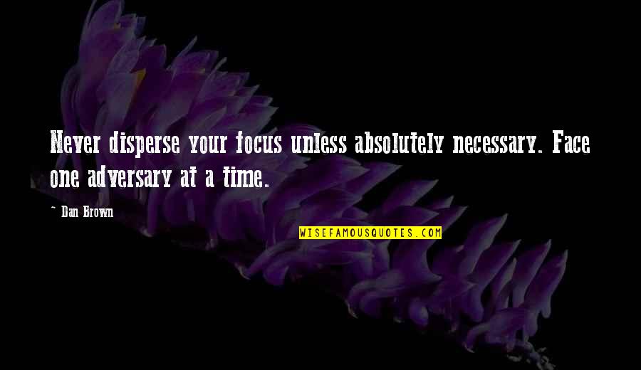 Apaka Quotes By Dan Brown: Never disperse your focus unless absolutely necessary. Face