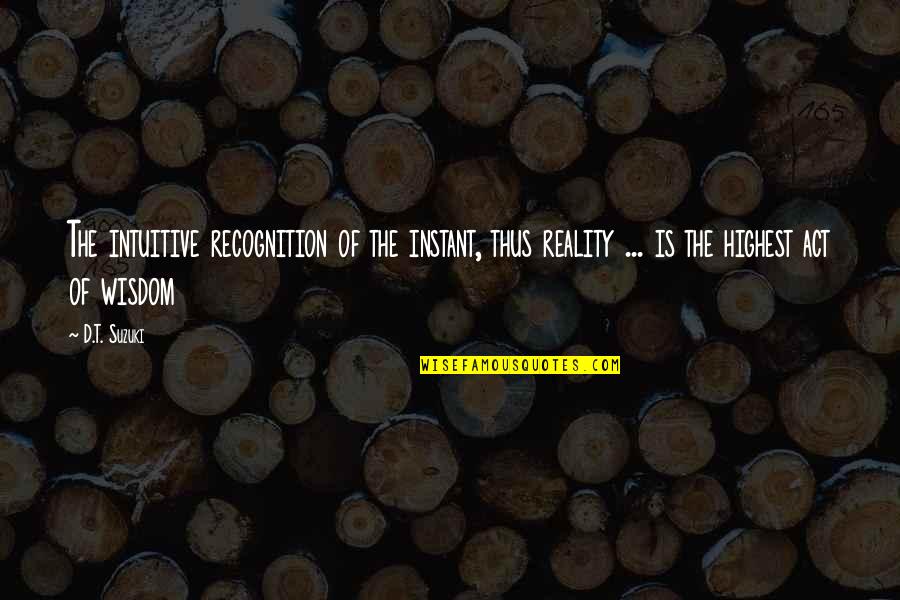 Apakah Itu Quotes By D.T. Suzuki: The intuitive recognition of the instant, thus reality