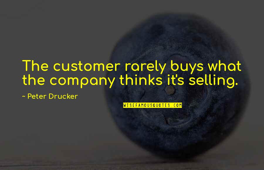 Apakah Itu Quotes By Peter Drucker: The customer rarely buys what the company thinks