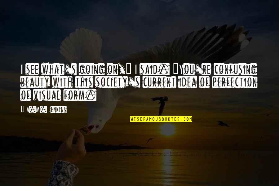 Apakah Konstitusi Quotes By A.M. Jenkins: I see what's going on," I said. "You're Apakah Konstitusi Quotes By A.M. Jenkins: I see what's going on," I said. "You're