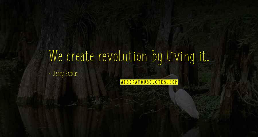 Apakah Menelan Quotes By Jerry Rubin: We create revolution by living it. Apakah Menelan Quotes By Jerry Rubin: We create revolution by living it.