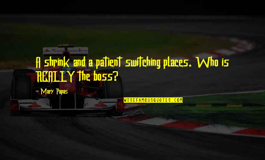 Apakah Quotes By Mary Papas: A shrink and a patient switching places. Who
