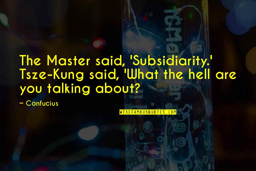 Apalachicola Quotes By Confucius: The Master said, 'Subsidiarity.' Tsze-Kung said, 'What the