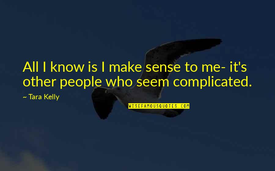 Apalachicola Quotes By Tara Kelly: All I know is I make sense to