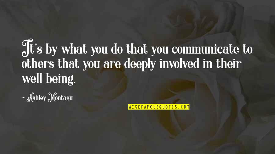 Apalagi Kbbi Quotes By Ashley Montagu: It's by what you do that you communicate Apalagi Kbbi Quotes By Ashley Montagu: It's by what you do that you communicate