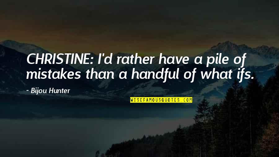 Apalagi Kbbi Quotes By Bijou Hunter: CHRISTINE: I'd rather have a pile of mistakes
