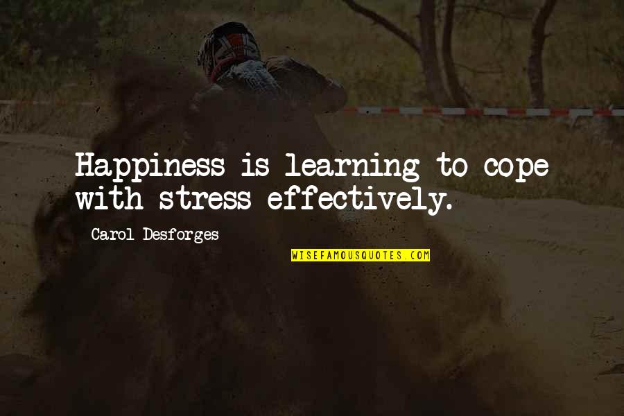 Apalling Quotes By Carol Desforges: Happiness is learning to cope with stress effectively.