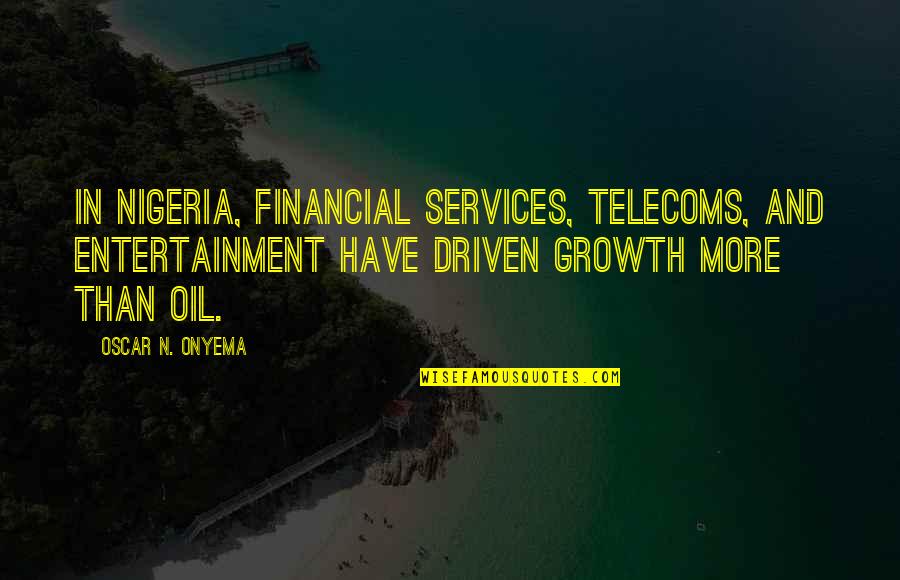 Apalling Quotes By Oscar N. Onyema: In Nigeria, financial services, telecoms, and entertainment have