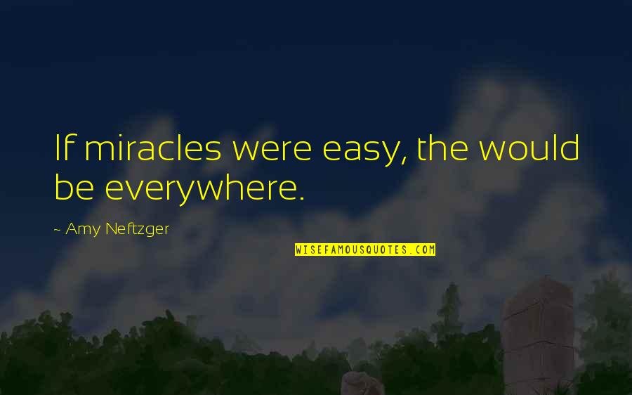 Apallou Quotes By Amy Neftzger: If miracles were easy, the would be everywhere.