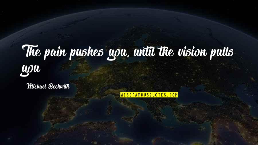 Apanas Coffee Quotes By Michael Beckwith: The pain pushes you, until the vision pulls Apanas Coffee Quotes By Michael Beckwith: The pain pushes you, until the vision pulls