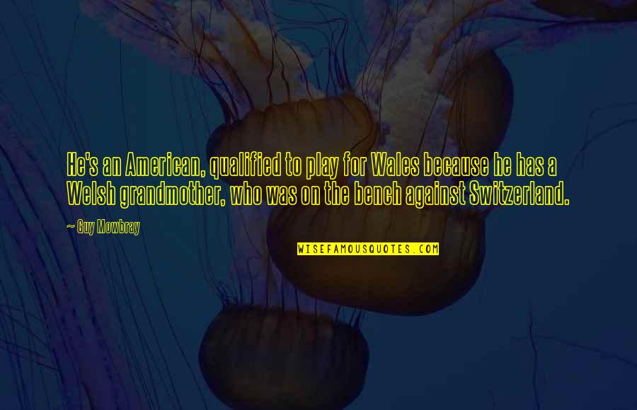 Apanhado Quotes By Guy Mowbray: He's an American, qualified to play for Wales Apanhado Quotes By Guy Mowbray: He's an American, qualified to play for Wales