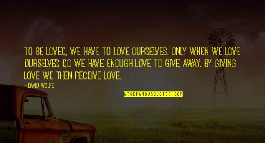 Apanhar Sol Quotes By David Wolfe: To be loved, we have to love ourselves.