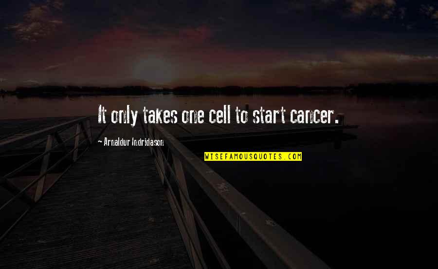 Apanhopu Quotes By Arnaldur Indridason: It only takes one cell to start cancer. Apanhopu Quotes By Arnaldur Indridason: It only takes one cell to start cancer.