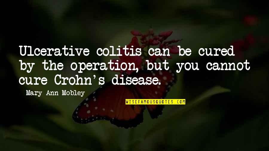 Apanhopu Quotes By Mary Ann Mobley: Ulcerative colitis can be cured by the operation, Apanhopu Quotes By Mary Ann Mobley: Ulcerative colitis can be cured by the operation,