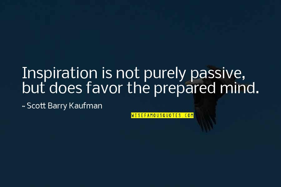 Apar Industries Quotes By Scott Barry Kaufman: Inspiration is not purely passive, but does favor