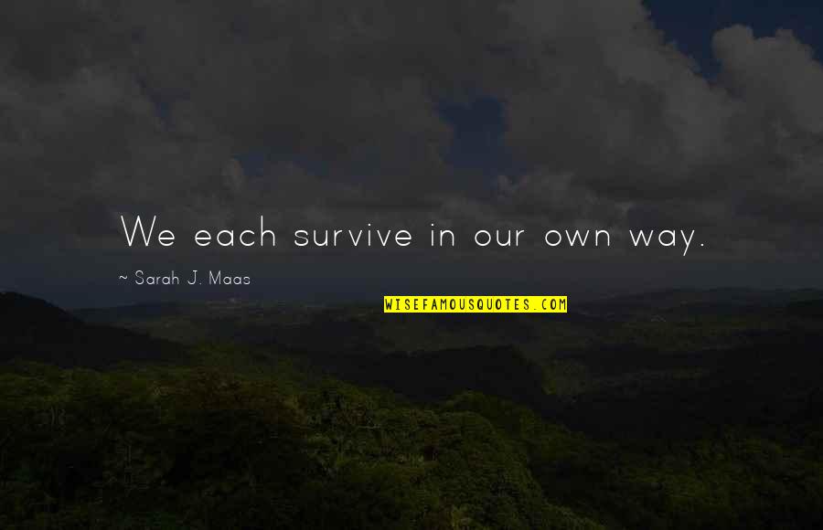 Apar Quotes By Sarah J. Maas: We each survive in our own way. Apar Quotes By Sarah J. Maas: We each survive in our own way.